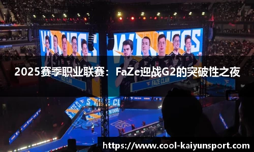 2025赛季职业联赛:FaZe迎战G2的突破性之夜